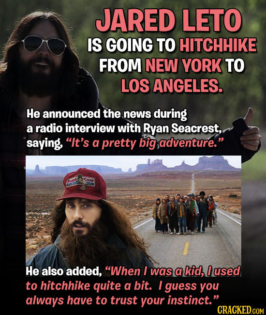 JARED LETO IS GOING TO HITCHHIKE FROM NEW YORK TO LOS ANGELES. He announced the news during a radio interview with Ryan Seacrest, saying It's a prett