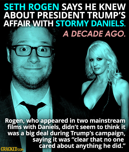 SETH ROGEN SAYS HE KNEW ABOUT PRESIDENT TRUMP'S AFFAIR WITH STORMY DANIELS. A DECADE AGO. Rogen, who appeared in two mainstream films with Daniels, di