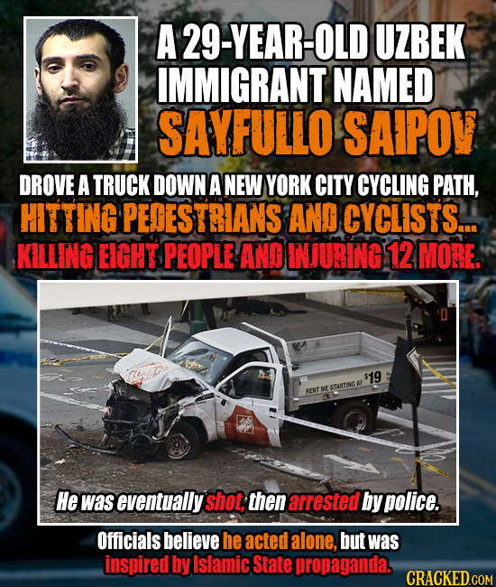 A 29-YEAR-OLI UZBEK IMMIGRANT NAMED SAYFULLO SAIPOW DROVE A TRUCK DOWN A NEW YORK CITY CYCLING PATH, HITTING PEDESTRIANS AND CYCLISTS... KILLING EIGHT