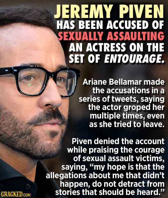 JEREMY PIVEN HAS BEEN ACCUSED OF SEXUALLY ASSAULTING AN ACTRESS ON THE SET OF ENTOURAGE. Ariane Bellamar made the accusations in a series of tweets, s