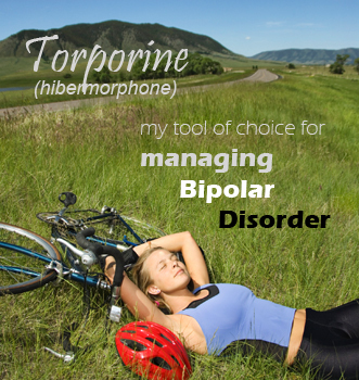 Torporine (hibermorphone) my tool of choice for managing Bipolar Disorder