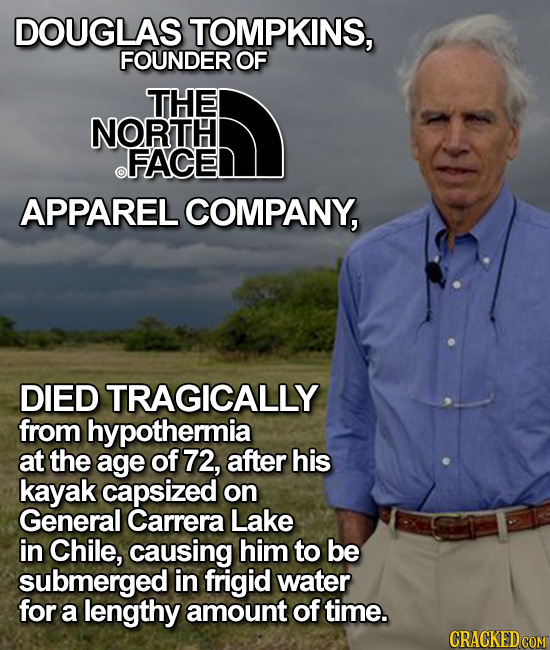 DOUGLAS TOMPKINS, FOUNDER OF THE NORTH FACEI APPAREL COMPANY, DIED TRAGICALLY from hypothermia at the age of 72, after his kayak capsized on General C