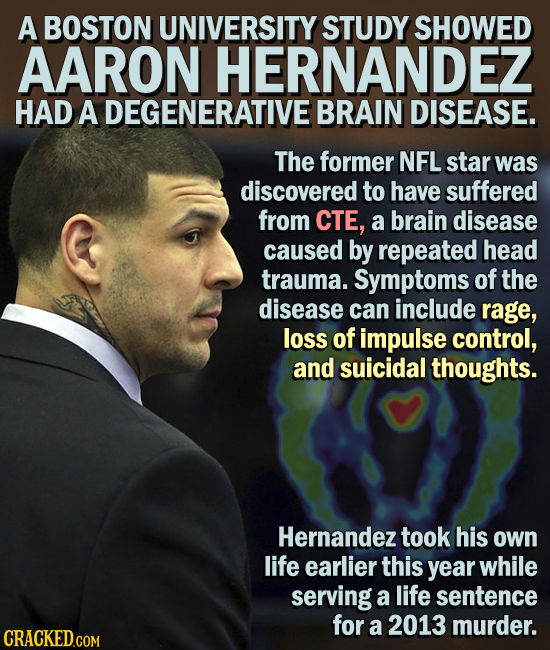 A BOSTON UNIVERSITY STUDY SHOWED AARON HERNANDEZ HAD A DEGENERATIVE BRAIN DISEASE. The former NFL star was discovered to have suffered from CTE, a bra