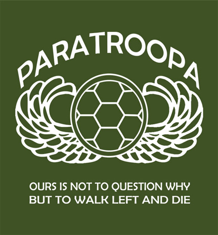 paRATRoop OURS IS NOT TO QUESTION WHY BUT TO WALK LEFT AND DIE 