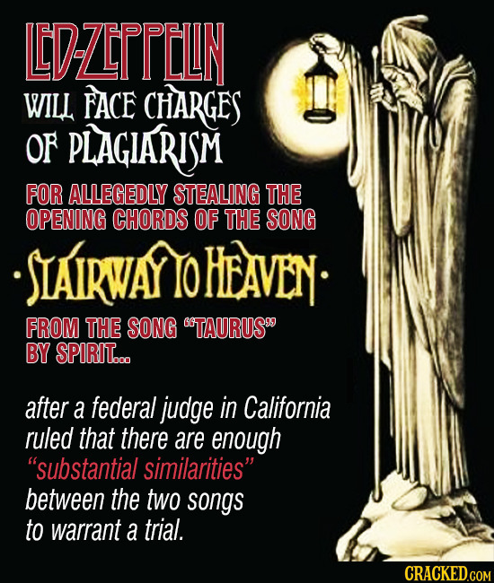 LEDZIPPELIN WILL FACE CHARGES OF PLAGIARISM FOR ALLEGEDLY STEALING THE OPENING CHORDS OF THE SONG STAIRWAY LO HEAVEN FROM THE SONG GTAURUS9 BY SPIRIT.