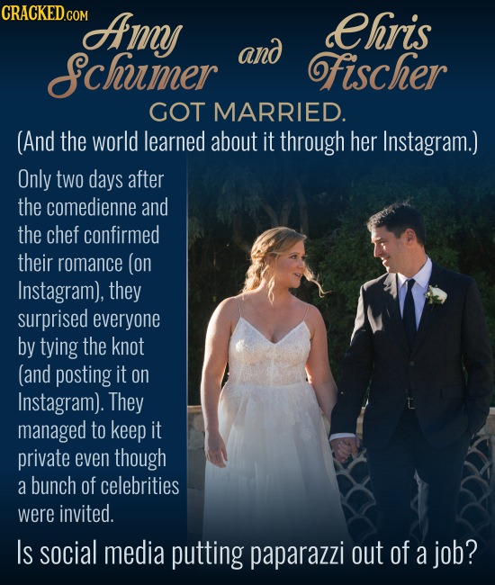 CRACKED.COM Amy Chris Schumer and fischer GOT MARRIED. (And the world learned about it through her Instagram.) Only two days after the comedienne and 