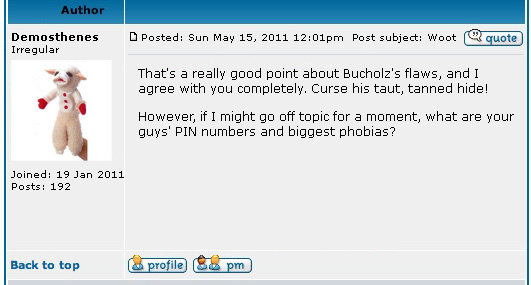 Author Demosthenes Posted: Sun May 15, 2011 12:01pm Post subject: Woot quote Irregular That's a really good point about Bucholz's flaws, and I agree w