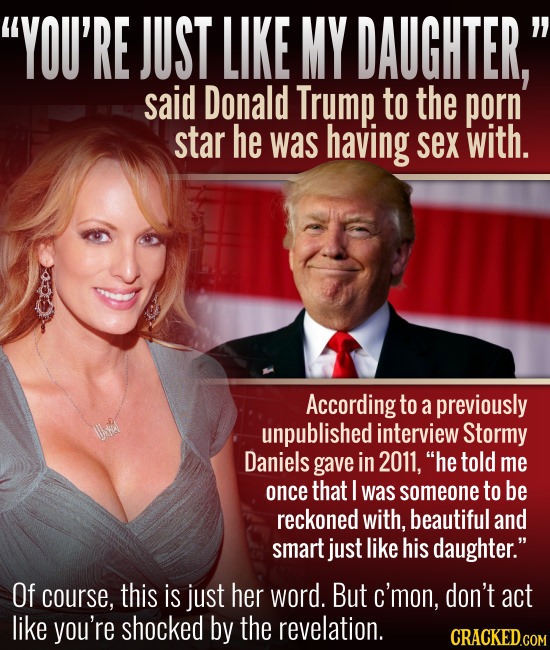 YOU'RE JUST LIKE MY DAUGHTER said Donald Trump to the porn star he was having sex with. According to a previously unpublished interview Stormy Danie