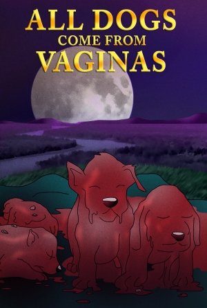 ALL DOGS COME FROM VAGINAS 