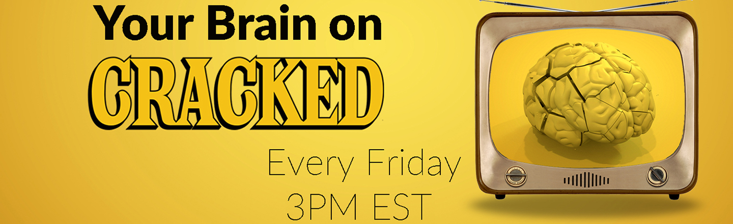 Your Brain on CRACKED Every Friday 3PM EST