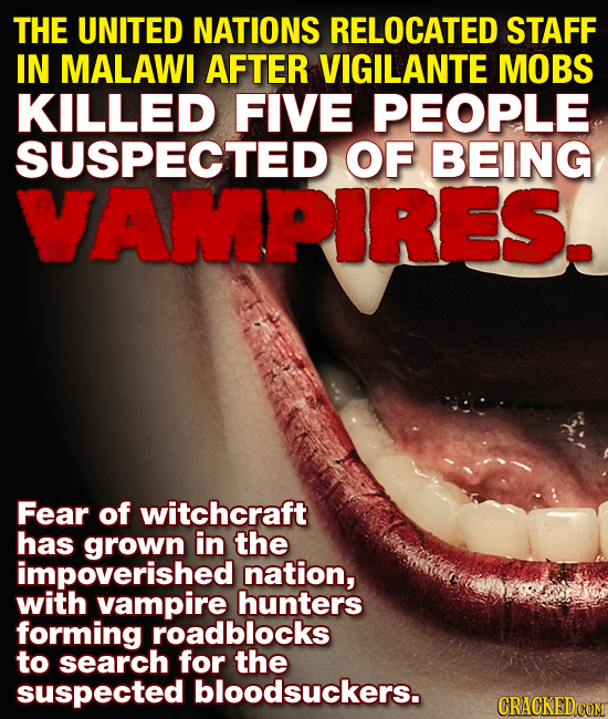 THE UNITED NATIONS RELOCATED STAFF IN MALAWI AFTER VIGILANTE MOBS KILLED FIVE PEOPLE SUSPECTED OF BEING VAMPIRES. Fear of witchcraft has grown in the 