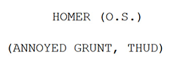 HOMER (O.S.) (O.S.) (ANNOYED GRUNT, THUD)