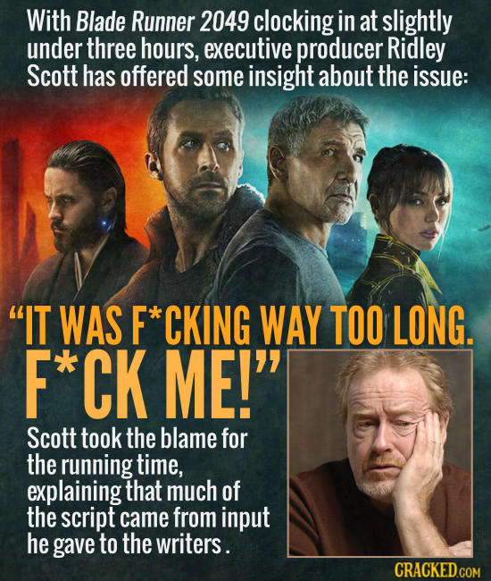 With Blade Runner 2049 clocking in at slightly under three hours, executive producer Ridley Scott has offered some insight about the issue: IT WAS F*