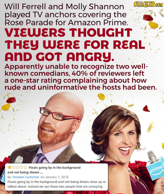 Will Ferrell and Molly Shannon GRAGKEDOON played TV anchors covering the Rose Parade for Amazon Prime. VIEUERS THOUGHT thEy WERE FOR REAL And GOT ANGR