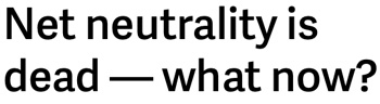 Net neutrality is dead what now? 