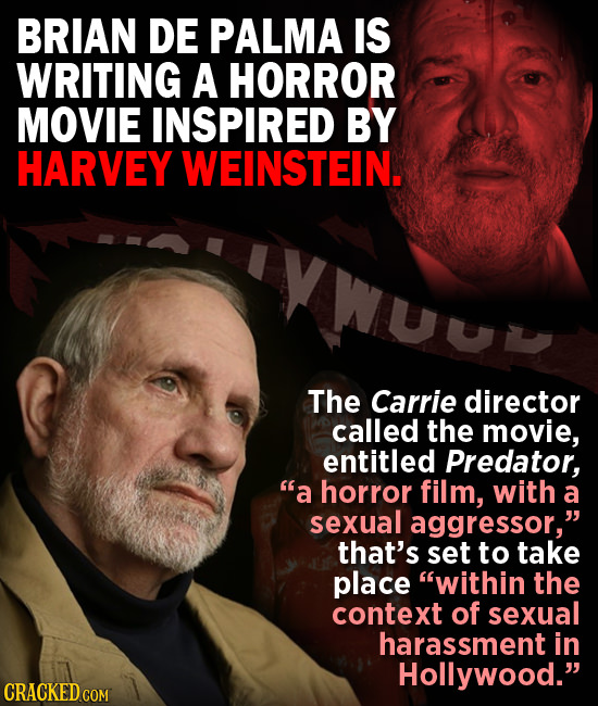BRIAN DE PALMA IS WRITING A HORROR MOVIE INSPIRED BY HARVEY WEINSTEIN. VWUU The Carrie director called the movie, entitled Predator, a horror film, w