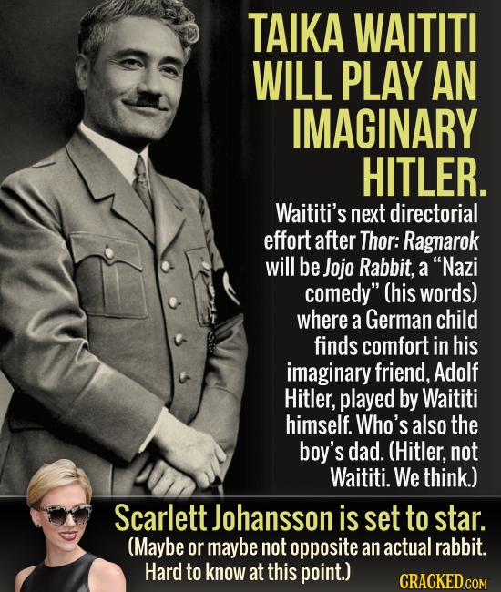 TAIKA WAITITI WILL PLAY AN IMAGINARY HITLER. Waititi's next directorial effort after Thor: Ragnarok will be Jojo Rabbit, a Nazi comedy (his words) w