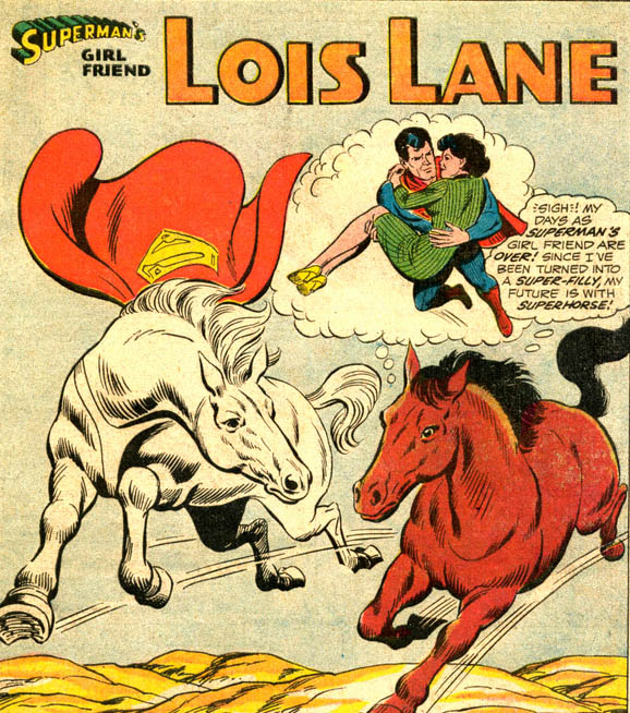 SUPERMA Lois LANE GIRL FRIEND SIGH:! MY DAYS AS SUPERMANS GIRL FRIEND ARE OVER! SINCE VE BEEN TURNED IN'TO A SUPER-FILLY MY FUTURE iS WITH SUPERHORSE 