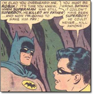 I'M GLAD YOU OVERHEARD ME, YOU MUST BE ROBIN ! IT'S TIME you KNEW. WRONG. BATMAN! WHEN SUPERMAN WAS STILL IT COULDN'T SUPERBOYA HE KILLED MY FATHER HA