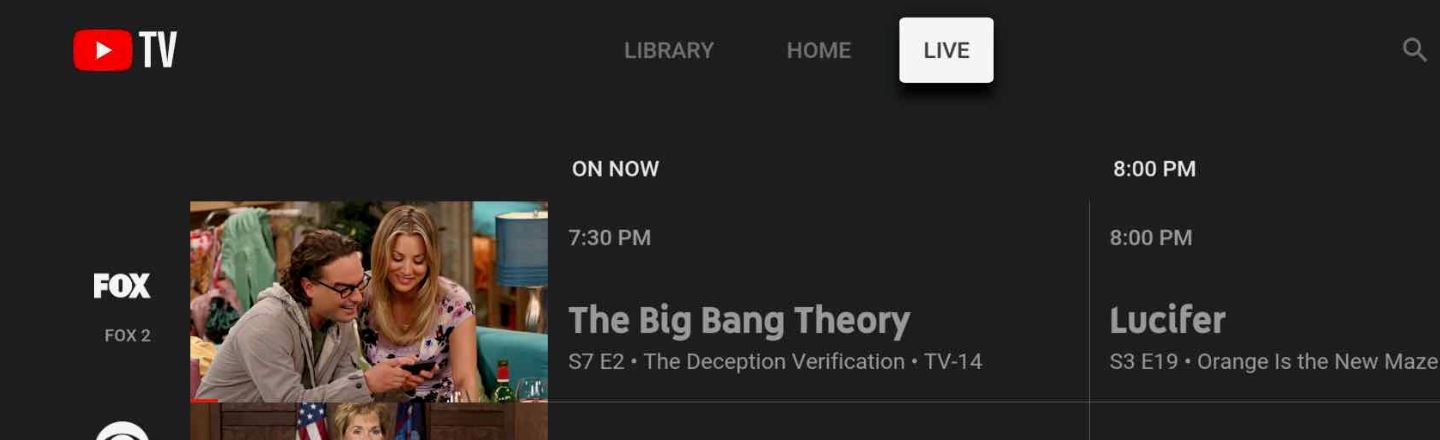 TV LIBRARY HOME LIVE ON NOW 8:00 PM 7:30 PM 8:00 PM FOX The Big Bang Theory Lucifer FOX2 S7 The Deception Verification TV-14 S3 E19 Orange Is the New 
