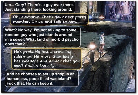 Um... Gary? There's a guy over there. Just standing there, looking around. Oh, awesome. That's your next party member. Go up and talk to him. What? No
