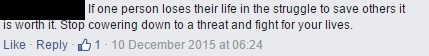 If one person loses their life in the struggle to save others it IS worth it Stop cowering down to a threat and fight for your lives. Like Reply 1 10 