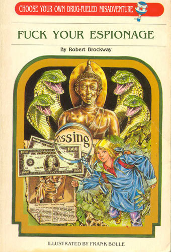 CHOOSE YOUR OWN DRUC-FUELED MISADVENTURE FUCK YOUR ESPIONAGE By Robert Brockway ssing oo 100O ool ILLUSTRATED BY PRANK BOLLE 