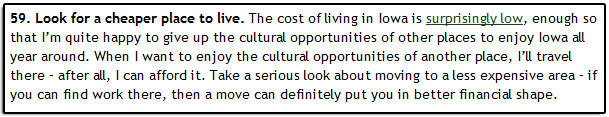 59 Look for a cheaper place to live. The cost of living in lowa is surprisingly low, enough So that I'm quite happy to give up the cultural opportunit