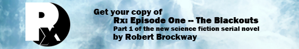 Get your copy of Rx: Episode One-The Blackouts Part 1 of the new science fiction serial novel by Robert Brockway