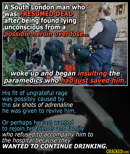 A South London man who was PRESUMED DEAD after being found lying unconscious from a possible heroin overdose... woke up and began insulting the parame