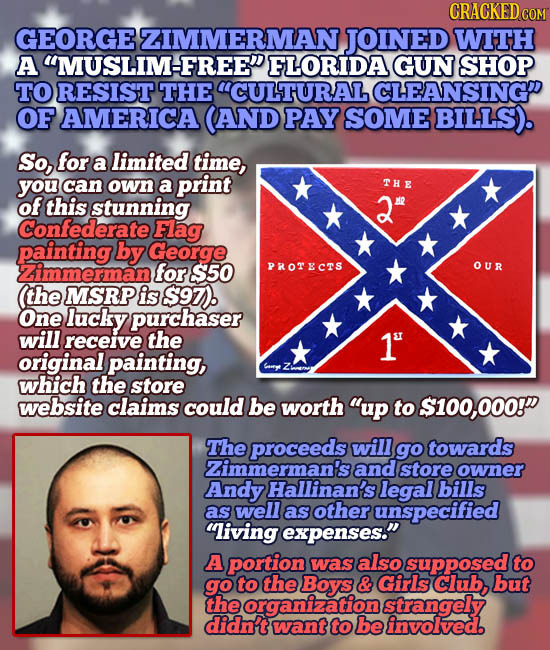 CRACKEDC GEORGE ZIMMERMAN JOINED WITH A MUSLIM-FREE FLORIDA GUN SHOP TO RESIST THE CULTURALCLEANSING OF AMERICA (AND PAY SOME BIL-LS). So, for a li