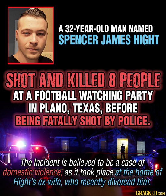 A 32-YEAR-OLD MAN NAMED SPENCER JAMES HIGHT SHOT AND KILLED 8 PEOPLE AT A FOOTBALL WATCHING PARTY IN PLANO, TEXAS, BEFORE BEING FATALLY SHOT BY POLICE