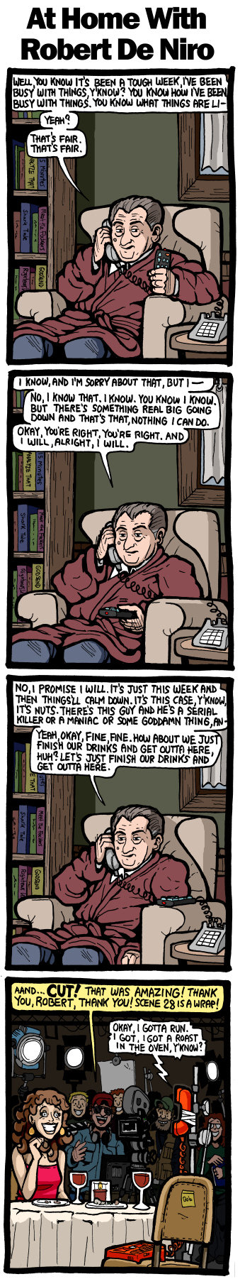 At Home With Robert De Niro YU KNOW ITS BFEN TOUGH IVE BEEN BUSY WITH Y'KNOW HoU BEEN THINGS. Know WHAT THINGS KNOW AND SORRY ABOUT THAT.BUTI NO. kNOW