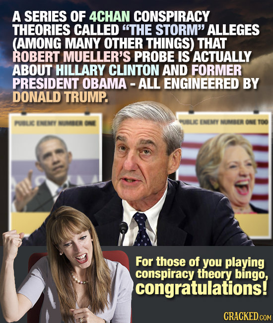 A SERIES OF 4CHAN CONSPIRACY THEORIES CALLED THE STORM' ALLEGES (AMONG MANY OTHER THINGS) THAT ROBERT MUELLER'S PROBE IS ACTUALLY ABOUT HILLARY CLIN