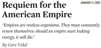 Requiem for the JANUARY I1. 1986 American Empire Empires are restless organisms. They must constantly renew themselves: should an empire start leakin