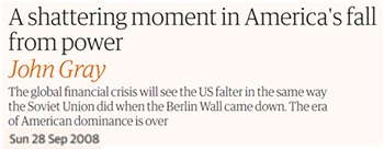A shattering moment in America's fall from power John Gray The global financial crisis will see the US falter in the same way the Soviet Union did whe