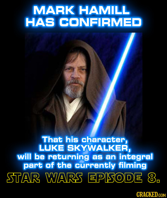 MARK HAMILL HAS CONFIRMED That his character, LUKE SKYWALKER, will be returning as an integral part of the currently filming STAR WARS EPISODE 8. CRAC