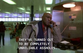 THEY'VE TURNED OUT TO BE COMPLETELY UNRELIABLE ASSHOLES.
