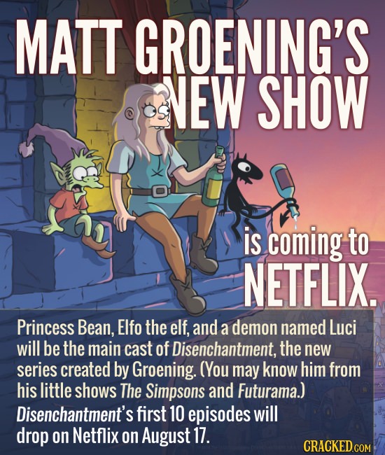 MATT GROENING'S VEW SHOW is coming to NETFLIX. Princess Bean, Elfo the elf, and a demon named Luci will be the main cast of Disenchantment, the new se