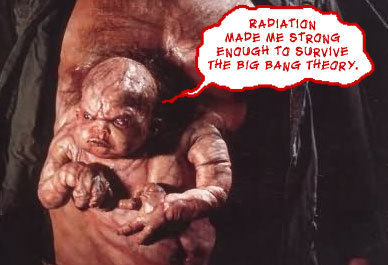 RAPIATION MADE ME STRanG ENOUGH TO SURvive THE BIG BANG THEARY. 