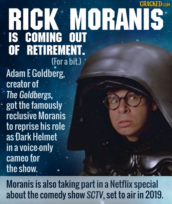 CRACKED RICK MORANIS COM IS COMING OUT OF RETIREMENT. (For a bit.) Adam E Goldberg, creator of The Goldbergs, got the famously reclusive Moranis to re