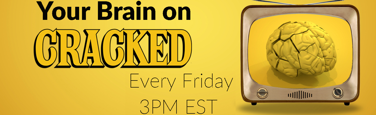 Your Brain on CRACKED Every Friday 3PM EST 