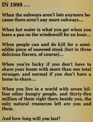 IN 1999... When the subways aren't late anymore be- cause there aren't any more subways.... When hot water is what you get when you leave a pan on the