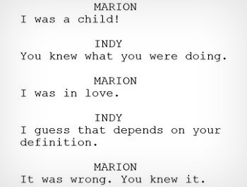 MARION I was a child! INDY You knew what you were doing. MARION I was in love. INDY I guess that depends on your definition. MARION It was wrong. You 