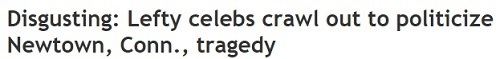 Disgusting: Lefty celebs crawl out to politicize Newtown, Conn., tragedy 