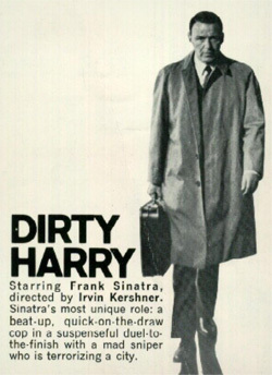 DIRTY HARRY Starring Frank Sinatra. directed by Irvin Kershner. Sinatra's most unique role: a beat-up. quick.on-the-draw cop in a suspenseful duel-to-
