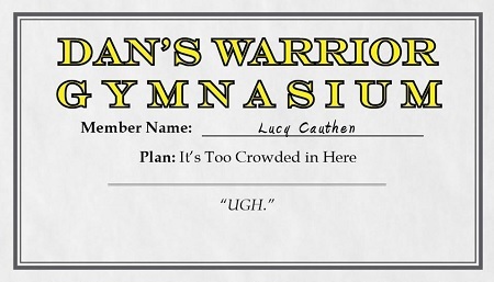 DAN'S WARRIOR GYMNASIUM Member Name: Lucd Cauthen Plan: It's Too Crowded in Here UGH. 