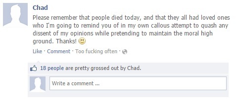 Chad Please remember that people died today, and that they all had loved ones who I'm going to remind you of in my own callous attempt to quash any di