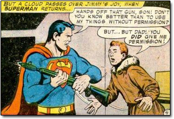 BUT A CLOuD PASSES OVER TIMMY'E JOY, WCN SUPERMAN RETURNS... HANDS OFE THAT GUN, SON! DONT YOu KeNOW RETTER THAN TO USE MY THINGS WITHOUT PERMISSION?