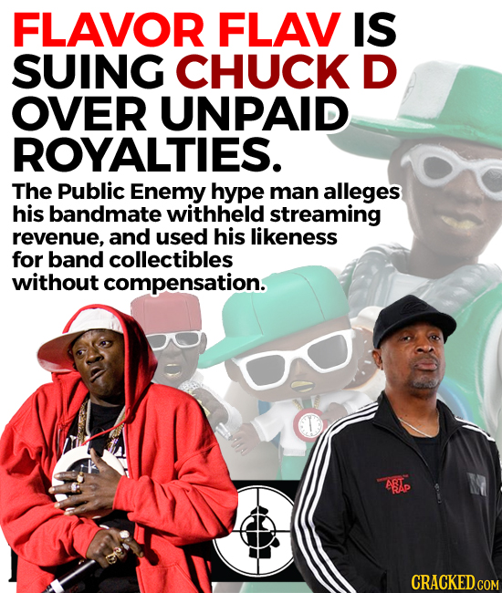 FLAVOR FLAV IS SUING CHUCK D OVER UNPAID ROYALTIES. The Public Enemy hype man alleges his bandmate withheld streaming revenue, and used his likeness f